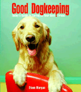 Good Dogkeeping: Today's Guide to Caring for Your Dog