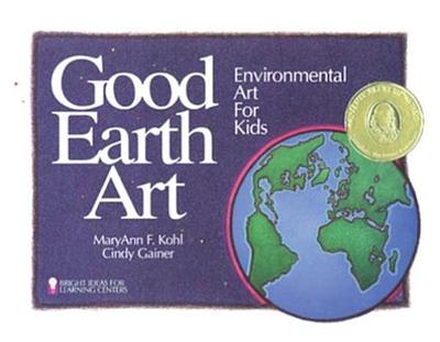 Good Earth Art: Environmental Art for Kids - Kohl, MaryAnn F., and Gainer, Cindy