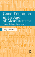 Good Education in Age of Measurement: Ethics, Politics, Democracy