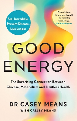 Good Energy: The Surprising Connection Between Glucose, Metabolism and Limitless Health - Means, Dr. Casey, and Means, Calley