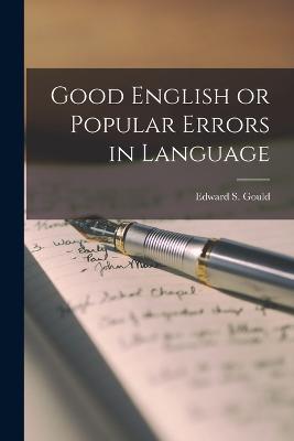 Good English or Popular Errors in Language - Gould, Edward S