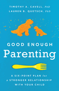 Good Enough Parenting: A Six-Point Plan for a Stronger Relationship with Your Child