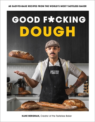 Good F*cking Dough: 60 Easy-To-Bake Recipes from the World's Most Tasteless Baker - Bergman, Kane