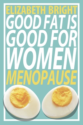 Good Fat is Good for Women: Menopause - Bright, Elizabeth