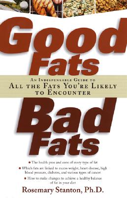 Good Fats, Bad Fats: An Indispensable Guide to All the Fats Your'e Likely to Encounter - Stanton, Rosemary