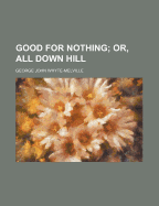 Good for Nothing; Or, All Down Hill - Whyte-Melville, George John