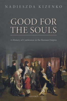 Good for the Souls: A History of Confession in the Russian Empire - Kizenko, Nadieszda