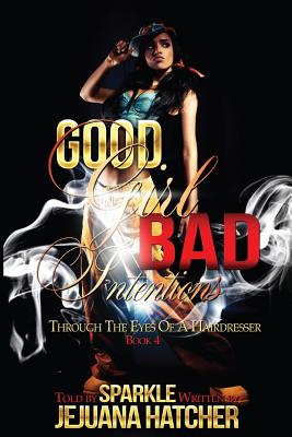 Good Girl Bad Intention: Through Eyes Of A Hairdresser - Hatcher, Jejuana Althea