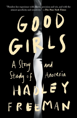 Good Girls: A Story and Study of Anorexia - Freeman, Hadley