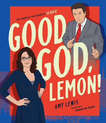 Good God, Lemon!: The Unofficial Fan's Guide to 30 Rock - Lewis, Amy