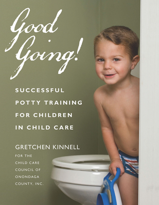 Good Going!: Successful Potty Training for Children in Child Care - Kinnell for the Child Care Council of Onondaga County Inc, Gretchen