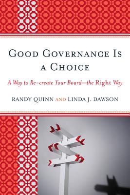 Good Governance is a Choice: A Way to Re-create Your Board_the Right Way - Quinn, Randy, and Dawson, Linda J