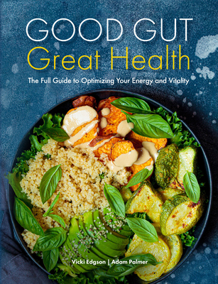 Good Gut, Great Health: The Full Guide to Optimizing Your Energy and Vitality - Edgson, Vicki, and Palmer, Adam