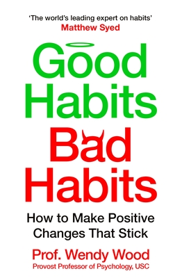 Good Habits, Bad Habits: How to Make Positive Changes That Stick - Wood, Wendy