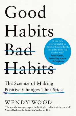 Good Habits, Bad Habits: How to Make Positive Changes That Stick - Wood, Wendy