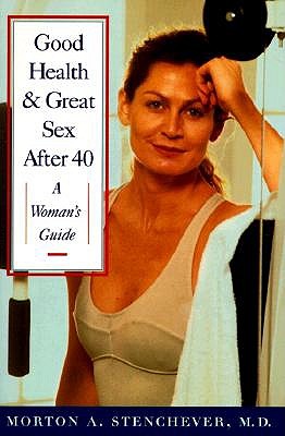 Good Health and Great Sex After 40: A Women's Guide - Stenchever, Morton A