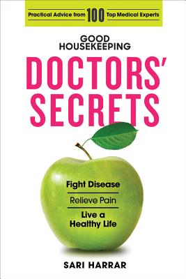 Good Housekeeping Doctors' Secrets: Fight Disease, Relieve Pain, and Live a Healthy Life with Practical Advice from 100 Top Medical Experts - Harrar, Sari