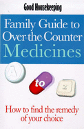 "Good Housekeeping" Family Guide to Over-the-counter Medicines: Over 500 Medicines and Complementary Remedies Explained - Hill, Clare, and Mason, Pamela, and Good Housekeeping Institute