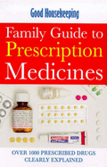 "Good Housekeeping" Family Guide to Prescription Medicines: Over 1000 Prescribed Drugs Clearly Explained