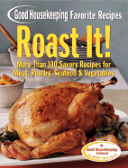 Good Housekeeping Favorite Recipes Roast It!: More Than 140 Savory Recipes for Meat, Poultry, Seafood & Vegetables - Good Housekeeping