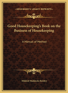 Good Housekeeping's Book on the Business of Housekeeping: A Manual of Method