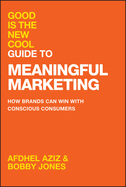 Good Is the New Cool Guide to Meaningful Marketing: How Brands Can Win with Conscious Consumers Set