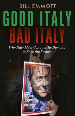 Good Italy, Bad Italy: Why Italy Must Conquer Its Demons to Face the Future - Emmott, Bill