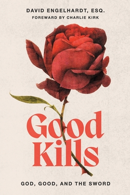 Good Kills: God, Good, and The Sword - Green, Yoshika (Editor), and Kirk, Charlie (Preface by), and Engelhardt, David