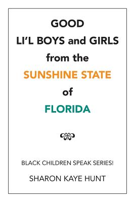 Good Li'l Boys and Girls from the Sunshine State of Florida: Black Children Speak Series! - Hunt, Sharon Kaye