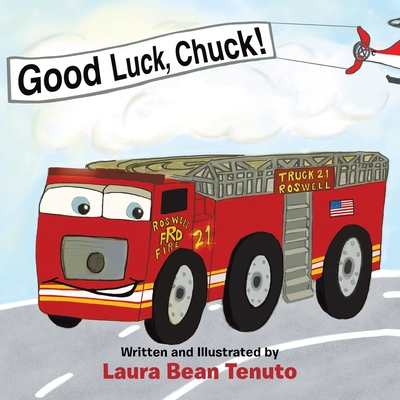 Good Luck, Chuck!: Based on a true event from June of 2022, readers are invited to relive the local Roswell fire truck 'push-in' ceremony where the new truck, Chuck, took the place of the old truck, Rusty, who was retiring. - Tenuto, Laura Bean