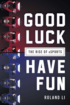 Good Luck Have Fun: The Rise of Esports - Li, Roland