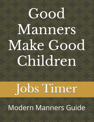 Good Manners Make Good Children: Modern Manners Guide - Timer, Jobs