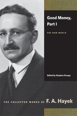 Good Money, Part I: The New World - Hayek, F A, and Kresge, Stephen (Editor)