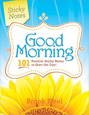 Good Morning!: 101 Positive Sticky Notes to Start the Day - Noel, Brook