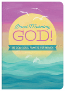 Good Morning, God!: 180 Devotional Prayers for Women