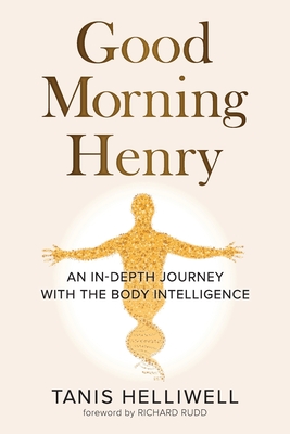 Good Morning Henry: An In-Depth Journey With the Body Intelligence - Helliwell, Tanis