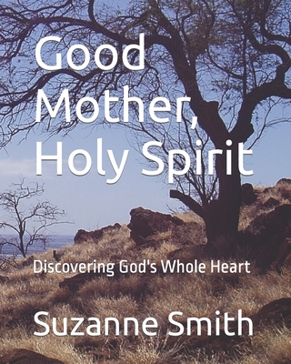 Good Mother, Holy Spirit: Discovering God's Whole Heart - Smith, Suzanne