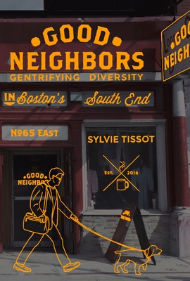 Good Neighbors: Gentrifying Diversity in Boston's South End - Tissot, Sylvie, and Broder, David (Translated by), and Romatowski, Catherine (Translated by)