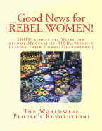 Good News for Rebel Women!: How Almost All Wives Can Become Moderately Rich Without Leaving Their Homes! Guaranteed!