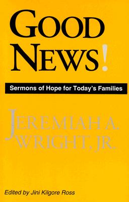 Good News!: Sermons of Hope for Today's Families - Wright, Jeremiah A, Reverend, Jr., and Ross, Jini Kilgore (Editor)