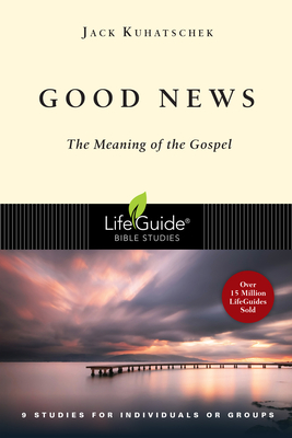 Good News: The Meaning of the Gospel - Kuhatschek, Jack