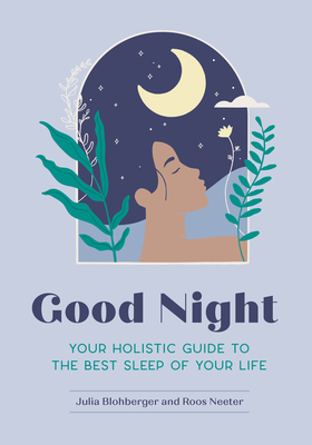 Good Night: Your Holistic Guide to the Best Sleep of Your Life - Blohberger, Julia, and Neeter, Roos