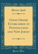 Good Order Established in Pennsylvania and New Jersey (Classic Reprint)