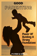 Good Parenting: Power of Building A Strong Foundations