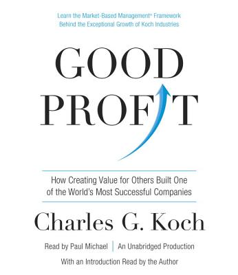 Good Profit: How Creating Value for Others Built One of the World's Most Successful Companies - Koch, Charles G (Read by), and Michael, Paul (Read by)