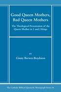 Good Queen Mothers, Bad Queen Mothers: The Theological Presentation of the Queen Mother in 1 and 2 Kings