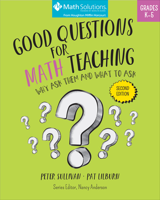 Good Questions for Math Teaching: Why Ask Them and What to Ask, Grades K-5, Second Edition - Sullivan, Peter, and Lilburn, Pat