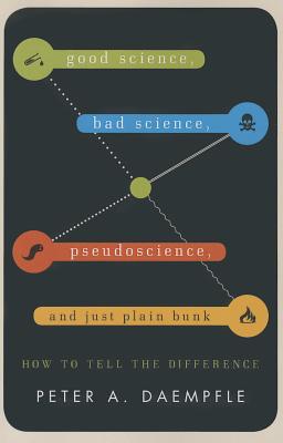 Good Science, Bad Science, Pseudoscience, and Just Plain Bunk: How to Tell the Difference - Daempfle, Peter A.