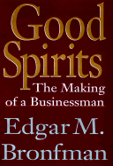 Good Spirits: The Making of a Businessman - Bronfman, Edgar M