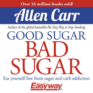Good Sugar Bad Sugar: Eat Yourself Free from Sugar and Carb Addiction